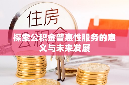 中和探索公积金普惠性服务的意义与未来发展