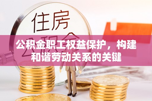中和公积金职工权益保护，构建和谐劳动关系的关键