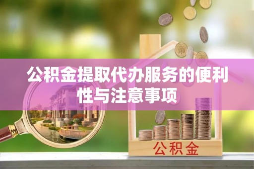 中和公积金提取代办服务的便利性与注意事项