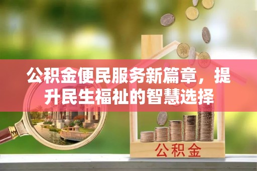 中和公积金便民服务新篇章，提升民生福祉的智慧选择