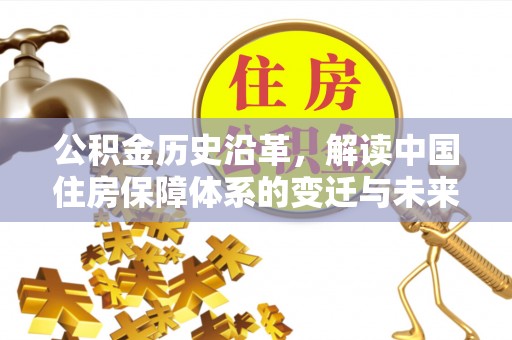 中和公积金历史沿革，解读中国住房保障体系的变迁与未来