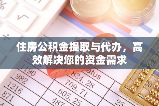 中和住房公积金提取与代办，高效解决您的资金需求