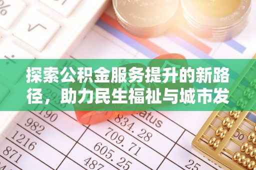 中和探索公积金服务提升的新路径，助力民生福祉与城市发展