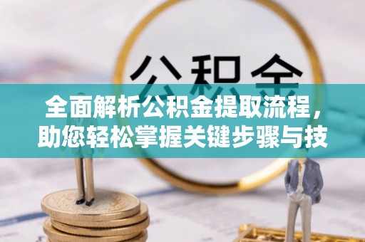 中和全面解析公积金提取流程，助您轻松掌握关键步骤与技巧