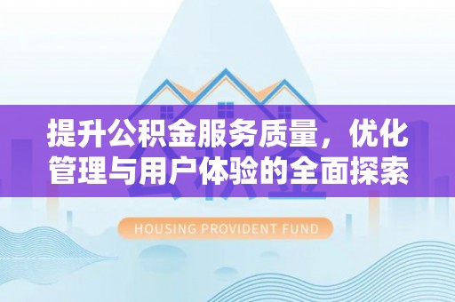 中和提升公积金服务质量，优化管理与用户体验的全面探索