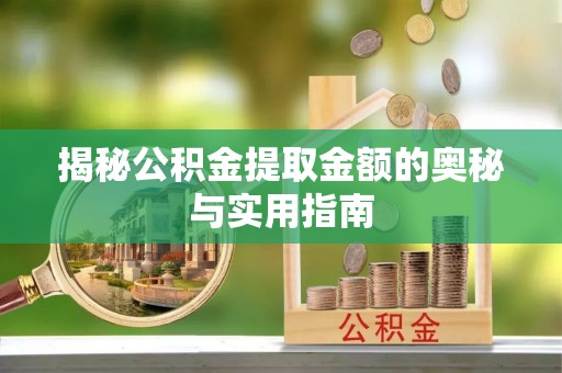 中和揭秘公积金提取金额的奥秘与实用指南