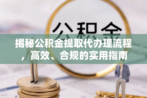 中和揭秘公积金提取代办理流程，高效、合规的实用指南
