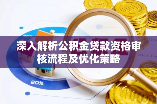 中和深入解析公积金贷款资格审核流程及优化策略