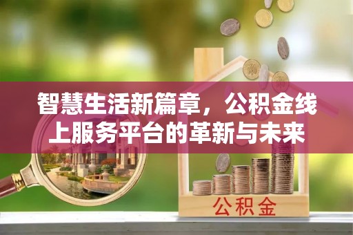 中和智慧生活新篇章，公积金线上服务平台的革新与未来