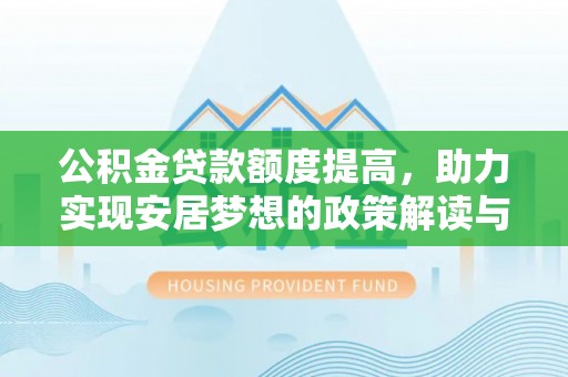 中和公积金贷款额度提高，助力实现安居梦想的政策解读与未来展望