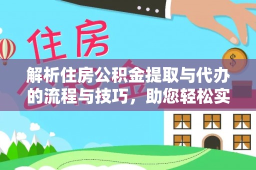 中和解析住房公积金提取与代办的流程与技巧，助您轻松实现资金流动