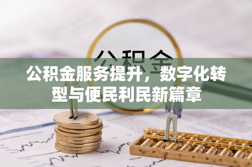 中和公积金服务提升，数字化转型与便民利民新篇章