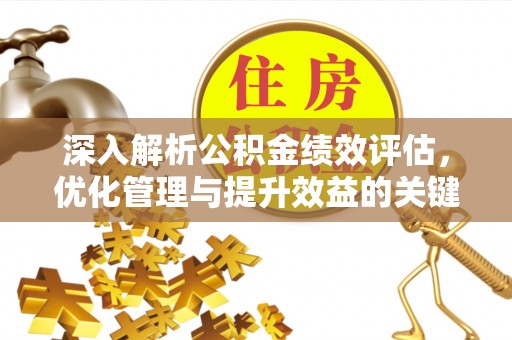 中和深入解析公积金绩效评估，优化管理与提升效益的关键路径