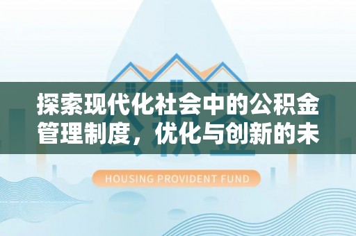 中和探索现代化社会中的公积金管理制度，优化与创新的未来方向