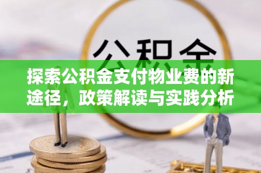 中和探索公积金支付物业费的新途径，政策解读与实践分析