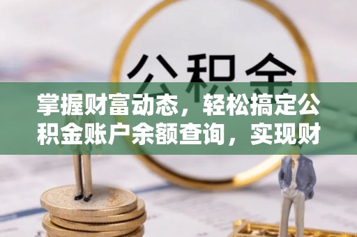 中和掌握财富动态，轻松搞定公积金账户余额查询，实现财务自由第一步