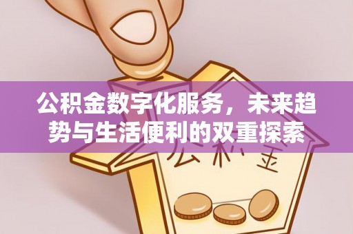 中和公积金数字化服务，未来趋势与生活便利的双重探索