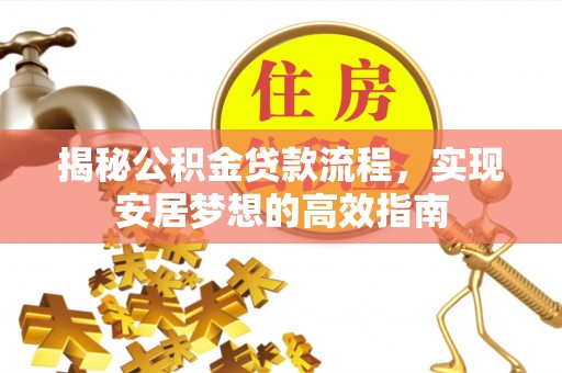 中和揭秘公积金贷款流程，实现安居梦想的高效指南