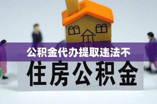 中和公积金代办提取违法不