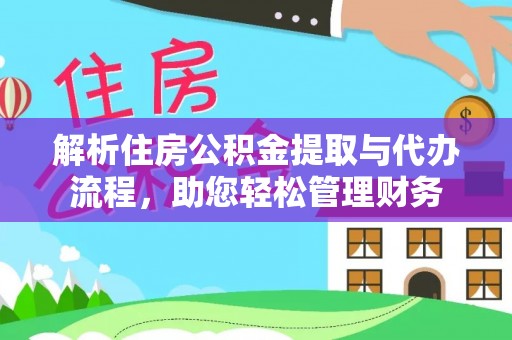 中和解析住房公积金提取与代办流程，助您轻松管理财务