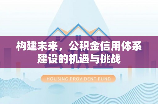 中和构建未来，公积金信用体系建设的机遇与挑战