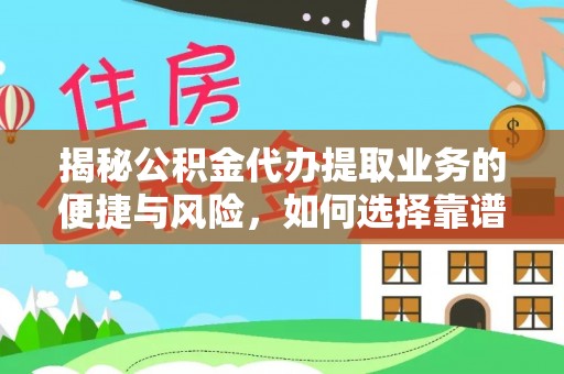 中和揭秘公积金代办提取业务的便捷与风险，如何选择靠谱服务？
