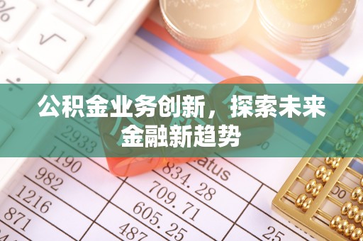 中和公积金业务创新，探索未来金融新趋势