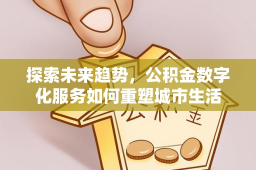 中和探索未来趋势，公积金数字化服务如何重塑城市生活