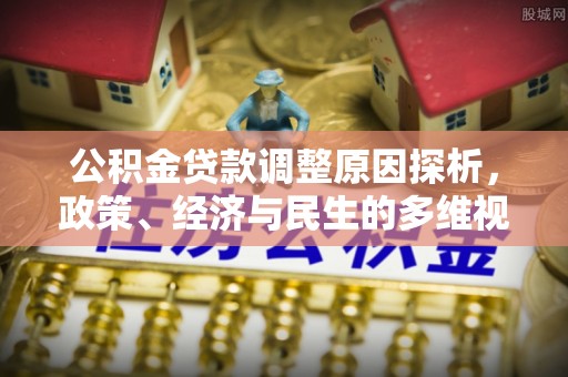 中和公积金贷款调整原因探析，政策、经济与民生的多维视角