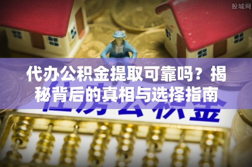 中和代办公积金提取可靠吗？揭秘背后的真相与选择指南