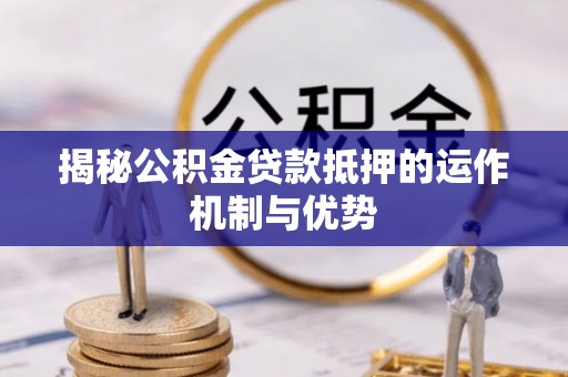 中和揭秘公积金贷款抵押的运作机制与优势