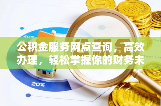 中和公积金服务网点查询，高效办理，轻松掌握你的财务未来