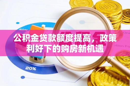 中和公积金贷款额度提高，政策利好下的购房新机遇