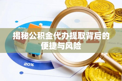 中和揭秘公积金代办提取背后的便捷与风险