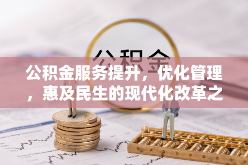 中和公积金服务提升，优化管理，惠及民生的现代化改革之路