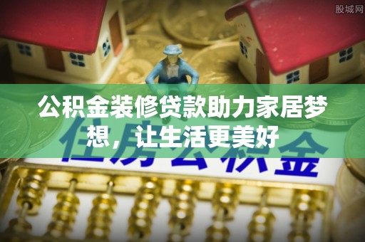 中和公积金装修贷款助力家居梦想，让生活更美好