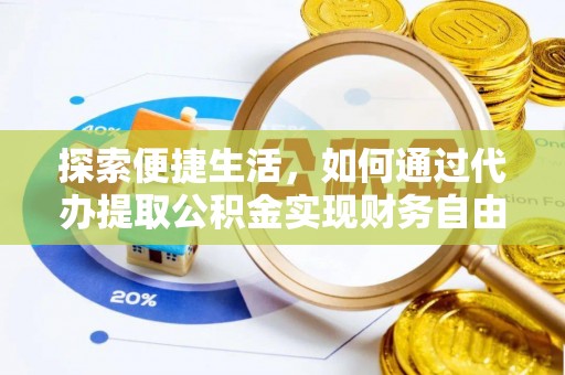 中和探索便捷生活，如何通过代办提取公积金实现财务自由