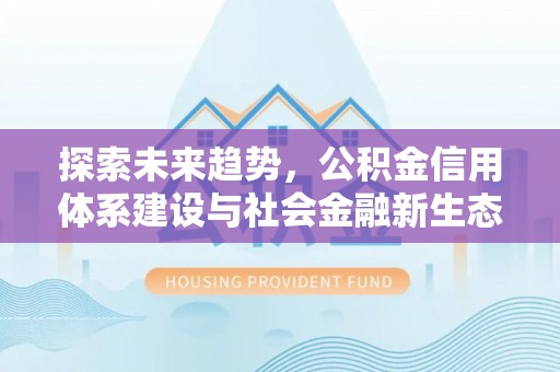 中和探索未来趋势，公积金信用体系建设与社会金融新生态