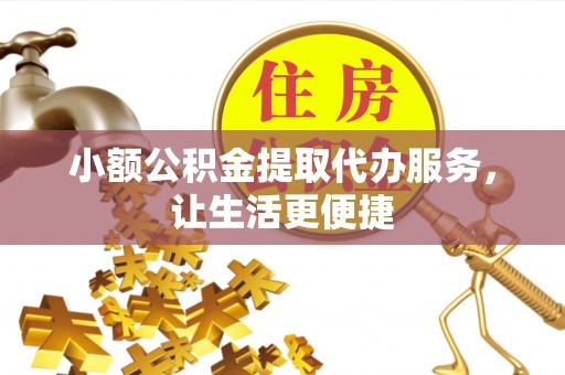 中和小额公积金提取代办服务，让生活更便捷