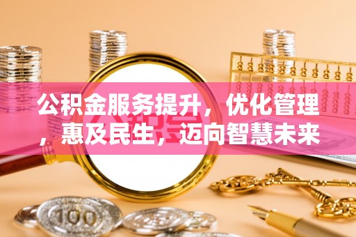 中和公积金服务提升，优化管理，惠及民生，迈向智慧未来
