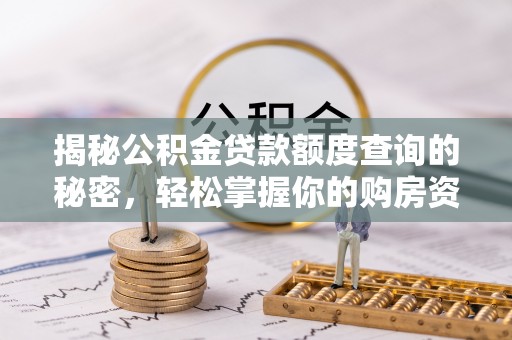 中和揭秘公积金贷款额度查询的秘密，轻松掌握你的购房资金