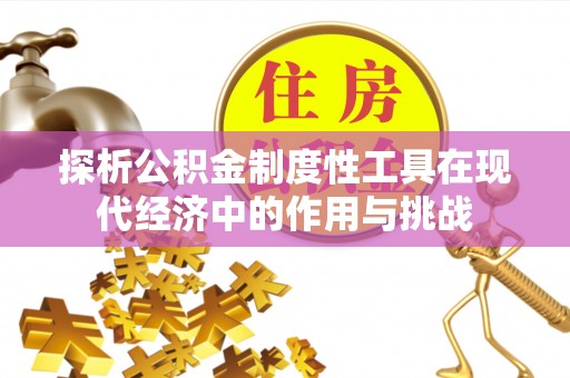 中和探析公积金制度性工具在现代经济中的作用与挑战