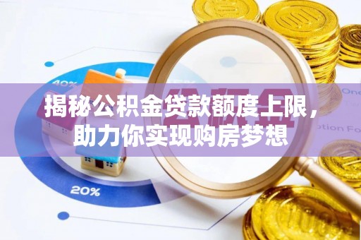 中和揭秘公积金贷款额度上限，助力你实现购房梦想