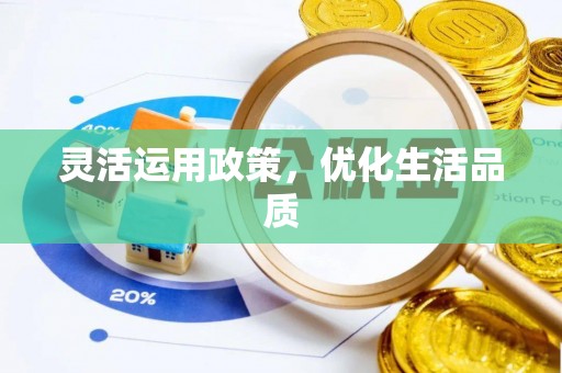 中和灵活运用政策，优化生活品质