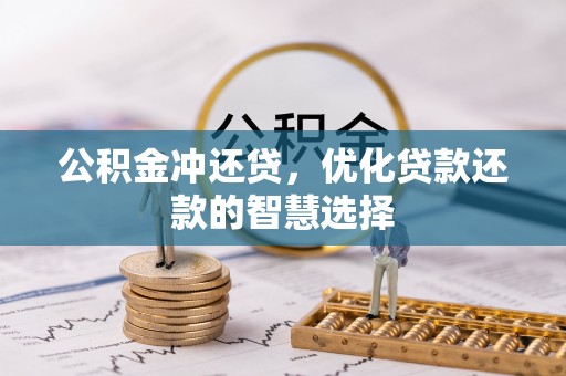 中和公积金冲还贷，优化贷款还款的智慧选择
