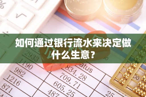中和如何通过银行流水来决定做什么生意？