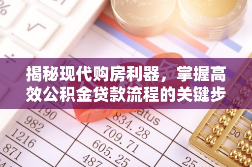 中和揭秘现代购房利器，掌握高效公积金贷款流程的关键步骤