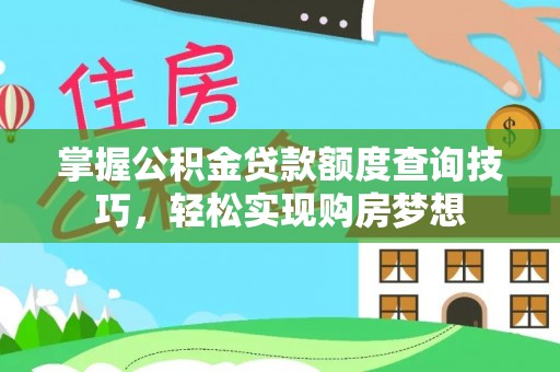 中和掌握公积金贷款额度查询技巧，轻松实现购房梦想