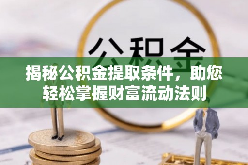 中和揭秘公积金提取条件，助您轻松掌握财富流动法则