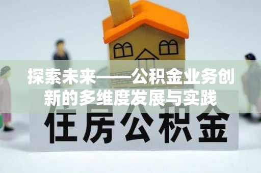 中和探索未来——公积金业务创新的多维度发展与实践